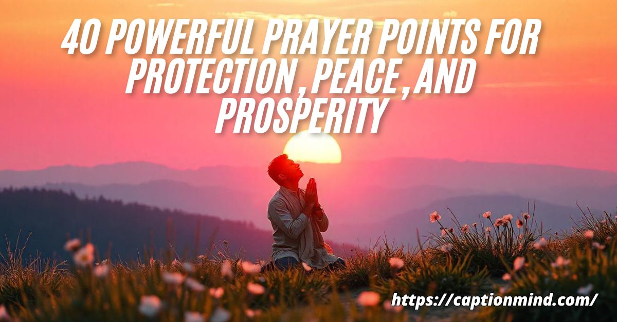 40 Powerful Prayer Points for Protection, Peace, and Prosperity