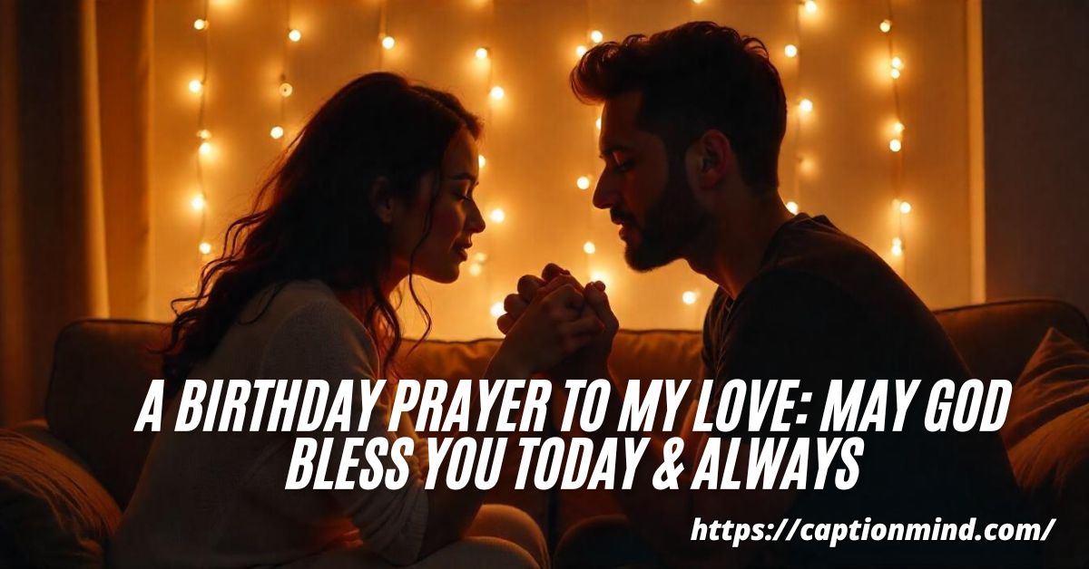 A Birthday Prayer to My love: May God Bless You Today & Always